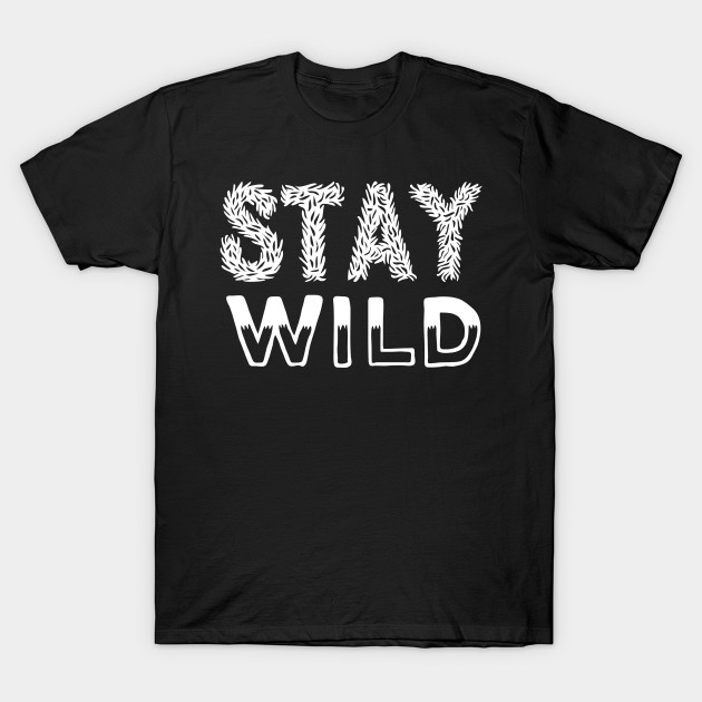 Stay Wild Stay Wild T Shirt Teepublic